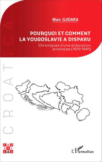 Pourquoi et comment la Yougoslavie a disparu ? - Chroniques d'une dislocation annoncée (1979-1991)