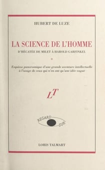 La science de l'homme, d'Hécatée de Milet à Harold Garfinkel - Esquisse panoramique d'une grande aventure intellectuelle à l'usage de ceux qui n'en ont qu'une idée vague