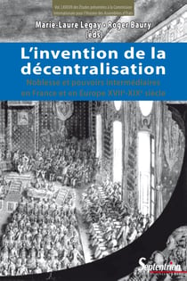 L’invention de la décentralisation - Noblesse et pouvoirs intermédiaires en France et en Europe xviie-xixesiècle