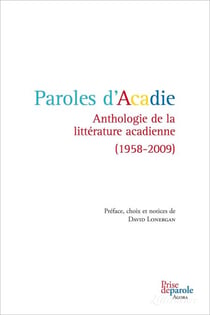 Paroles d’Acadie - Anthologie de la littérature acadienne (1958-2009)