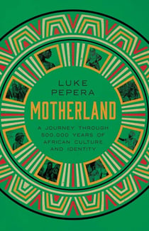 Motherland - A Journey through 500,000 Years of African Culture and Identity