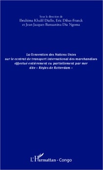 La convention des Nations Unies sur le contrat de transport international des marchandises effectué entièrement ou partiellement - par mer dite "Règles de Rotterdam"