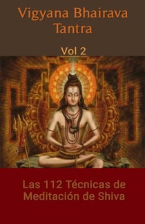 Vigyana Bhairava Tantra, Vol.2: Las 112 Técnicas de Meditación de Shiva - Vigyana Bhairava Tantra, #2