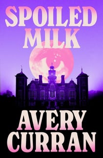 Spoiled Milk - 'A truly impeccable novel' Julia Armfield