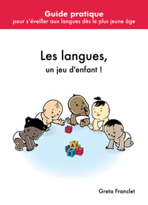 Les langues, un jeu d'enfant ! - Guide pratique pour s'ouvrir aux langues dès le berceau