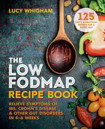 The Low-FODMAP Recipe Book - Relieve Symptoms of IBS, Crohn's Disease &amp; Other Gut Disorders in 4–6 Weeks