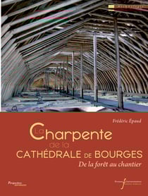La charpente de la cathédrale de Bourges - De la forêt au chantier