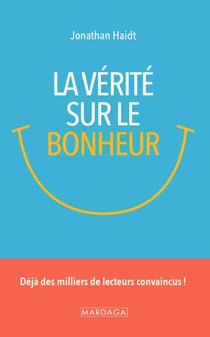 La vérité sur le bonheur - Sagesse, psychologie positive et pleine conscience : clés pour l’équilibre, la résilience et le bien-être émotionnel durable