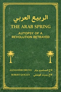 The Arab Spring Autopsy Of A Revolution Betrayed