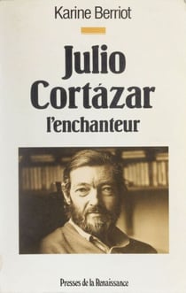 Julio Cortazar : l'enchanteur