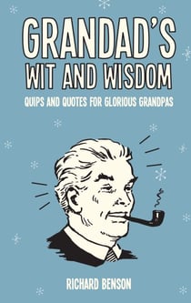 Grandad's Wit and Wisdom - Quips and Quotes for Glorious Grandpas