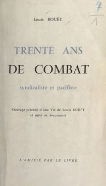 Trente ans de combat syndicaliste et pacifiste - Précédé d'une Vie de Louis Bouët, et suivi de documents