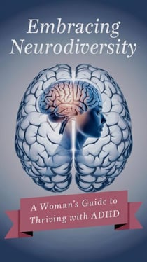 Embracing Neurodiversity: A Woman's Guide to Thriving with ADHD