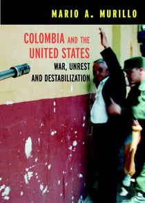 Colombia and the United States - War, Unrest and Destabilization