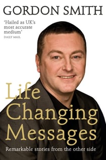 Life-Changing Messages - Remarkable Stories From The Other Side