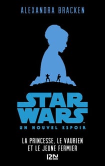 Star Wars - Episode IV YA : Un nouvel espoir : La princesse, le vaurien et le jeune fermier - La Princesse, le Vaurien et le Jeune Fermier