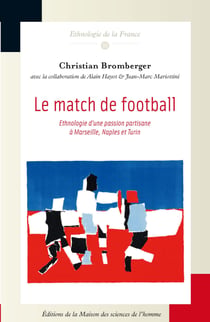Le match de football - Ethnologie d’une passion partisane à Marseille, Naples et Turin