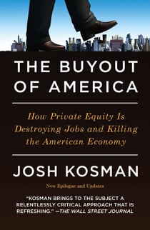 The Buyout of America - How Private Equity Is Destroying Jobs and Killing the American Economy