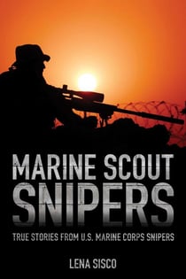 Marine Scout Snipers - True Stories from U.S. Marine Corps Snipers