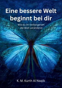 Eine bessere Welt beginnt bei dir - Wie du im Verborgenen die Welt veränderst - Der stille Wandel beginnt in dir -  Dein persönlicher Weg zur Transformation
