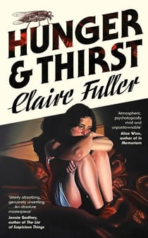 Hunger and Thirst - The haunting new novel from the Women's Prize-shortlisted, Costa Award-winning author of Unsettled Ground