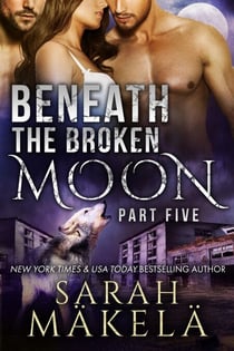 Beneath the Broken Moon: Part Five - Beneath the Broken Moon, #5