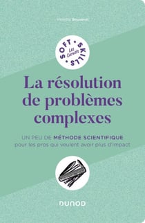 La résolution de problèmes complexes - Un peu de méthode scientifique pour les pros qui veulent avoir plus d'impact