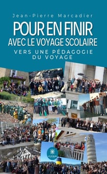 Pour en finir avec le voyage scolaire - Vers une pédagogie du voyage