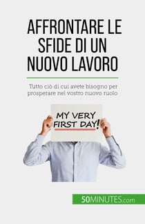 Affrontare le sfide di un nuovo lavoro - Tutto ciò di cui avete bisogno per prosperare nel vostro nuovo ruolo