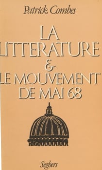 La Littérature et le mouvement de mai 68 - Écriture, mythes, critique, écrivains (1968-1981)