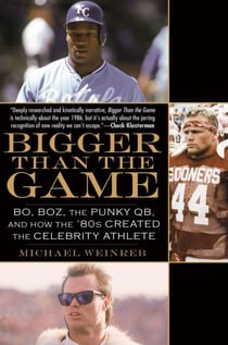 Bigger Than the Game - Bo, Boz, the Punky QB, and How the '80s Created the Celebrity Athlete