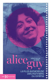 Alice Guy - La plus audacieuse des pionniers du cinéma - La biographie de la première femme réalisatrice au monde