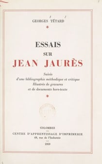 Essais sur Jean Jaurès - Suivis d'une Bibliographie méthodique et critique. Illustrés de gravures et de documents hors-texte
