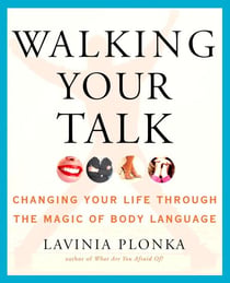 Walking Your Talk - Changing Your Life Through the Magic of Body Language
