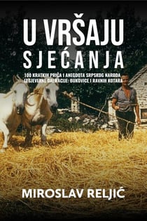 U VRŠAJU SJECANJA – 100 kratkih prica i anegdota srpskog naroda iz sjeverne Dalmacije: Bukovice i Ravnih kotara.