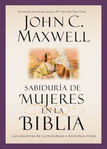Sabiduría de mujeres en la Biblia - Las gigantas de la fe hablan a nuestras vidas