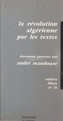 La révolution algérienne par les textes - Documents du F.L.N.