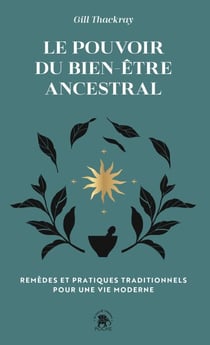 Le pouvoir du bien-être ancestral - Remèdes et pratiques traditionnels pour une vie moderne