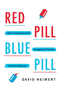 Red Pill, Blue Pill - How to Counteract the Conspiracy Theories That Are Killing Us