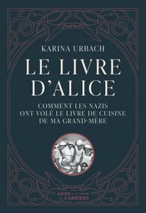 Le Livre d’Alice - Comment les nazis ont volé le livre de cuisine de ma grand-mère