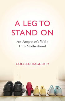A Leg to Stand On - An Amputee's Walk into Motherhood