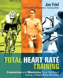 Total Heart Rate Training - Customize and Maximize Your Workout Using a Heart Rate Monitor