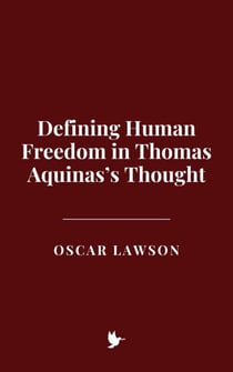 Defining Human Freedom in Thomas Aquinas’s Thought