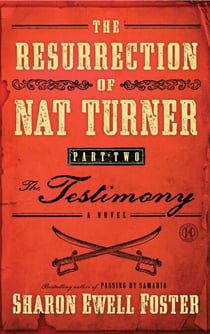 The Resurrection of Nat Turner, Part 2: The Testimony - A Novel