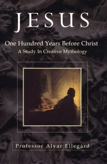 Jesus - One Hundred Years Before Christ - A Study In Creative Mythology