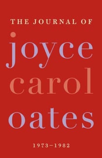 The Journal of Joyce Carol Oates - 1973-1982
