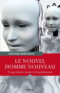 Le nouvel homme nouveau - voyages dans les utopies de la posthumanité