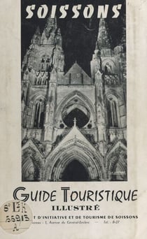 Soissons - Ses abbayes, sa cathédrale, son musée, ses jardins, son parc. Guide touristique illustré