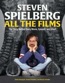 Steven Spielberg All the Films - The Story Behind Every Movie, Episode, and Short