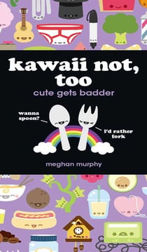 Kawaii Not, Too - Cute Gets Badder